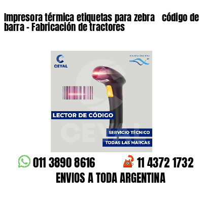 Impresora térmica etiquetas para zebra  código de barra - Fabricación de tractores
